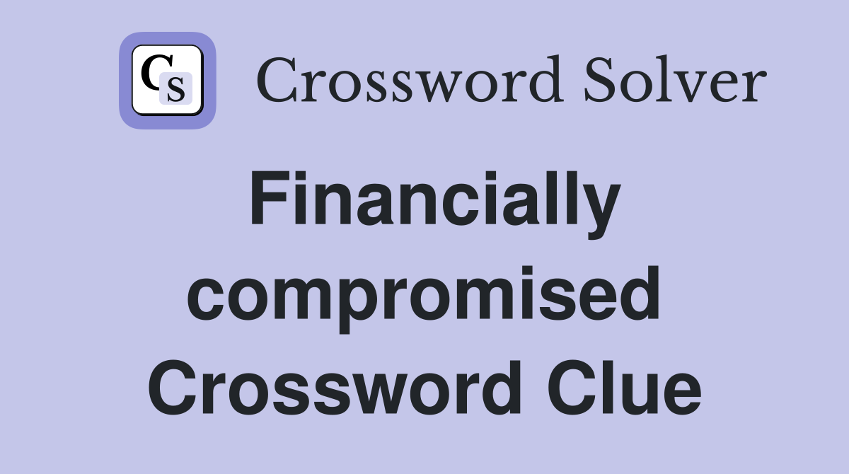 Financially compromised Crossword Clue