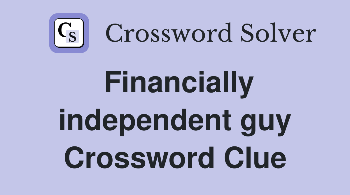 Financially independent guy Crossword Clue