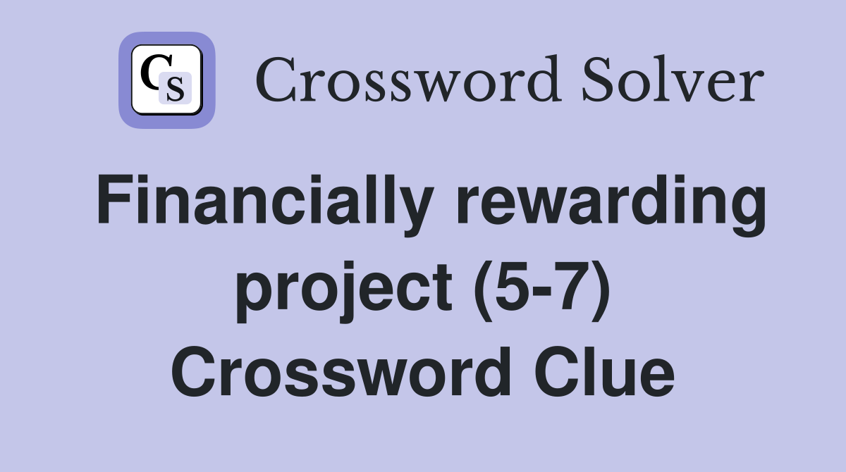 Financially rewarding project (5-7) Crossword Clue