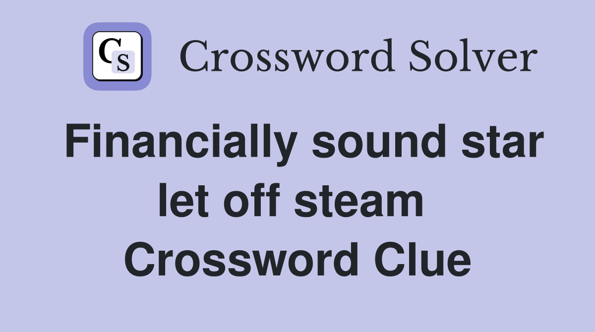 Financially sound star let off steam  Crossword Clue