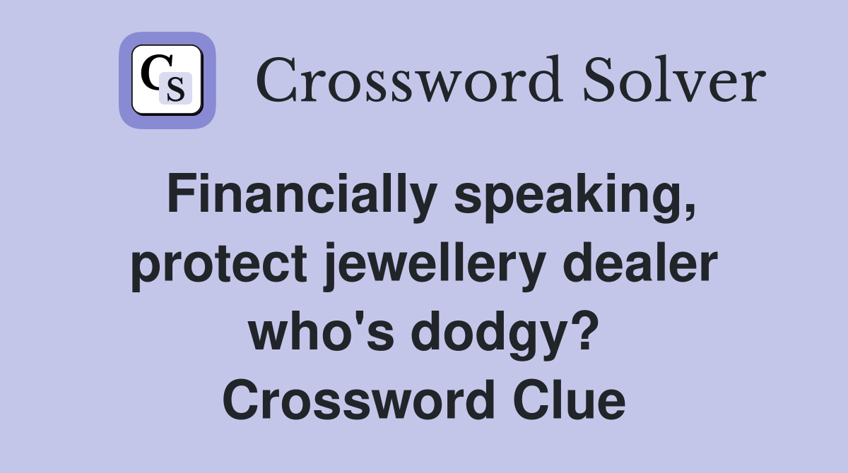 Financially speaking, protect jewellery dealer who's dodgy? Crossword Clue