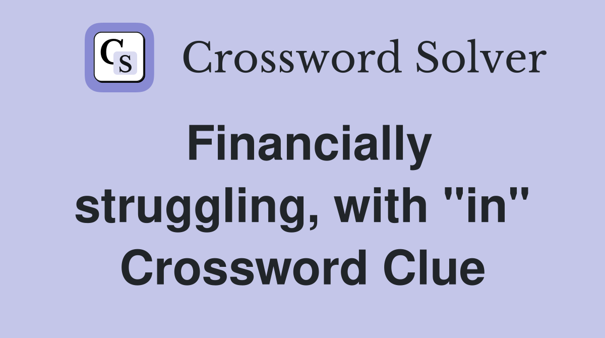 Financially struggling, with "in" Crossword Clue