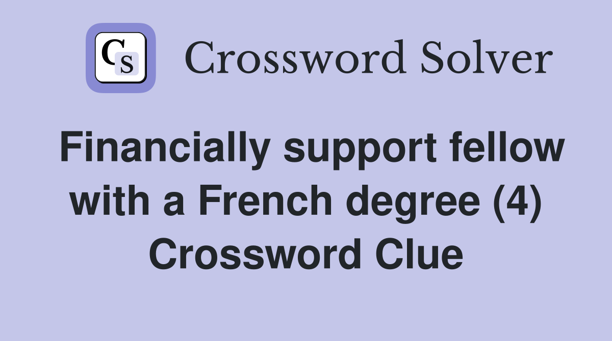 Financially support fellow with a French degree (4) Crossword Clue