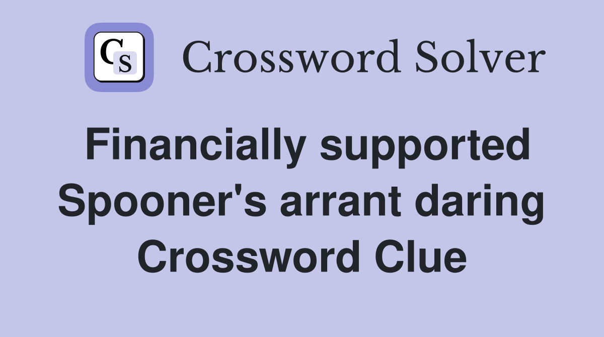 Financially supported Spooner's arrant daring Crossword Clue