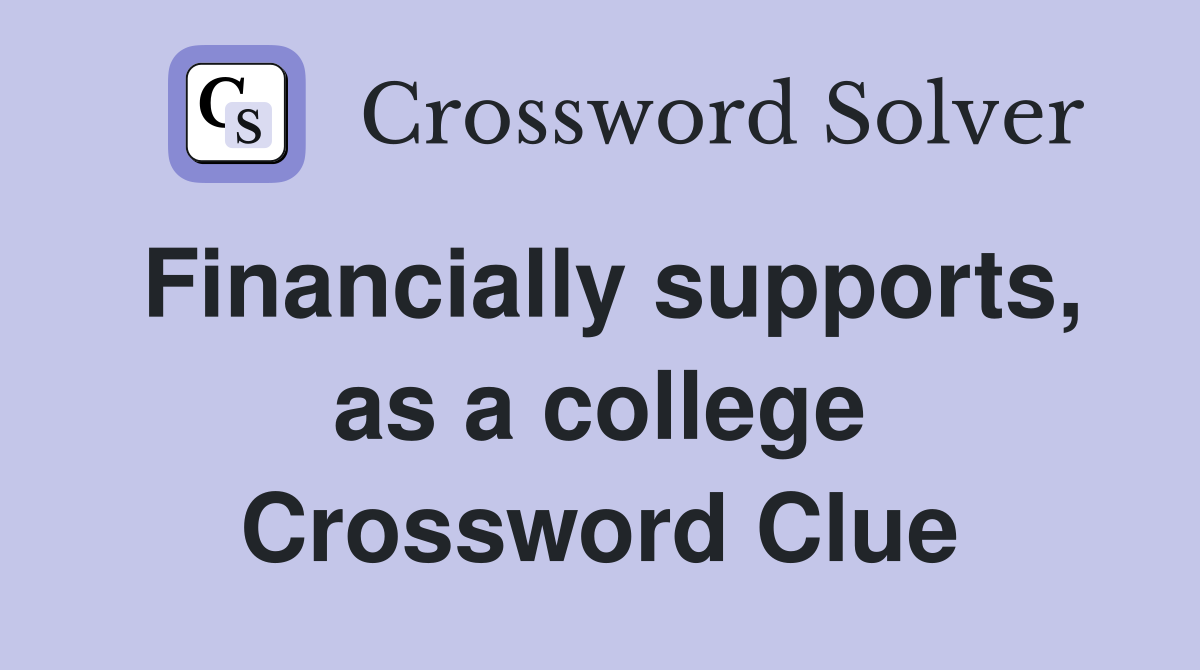 Financially supports, as a college Crossword Clue
