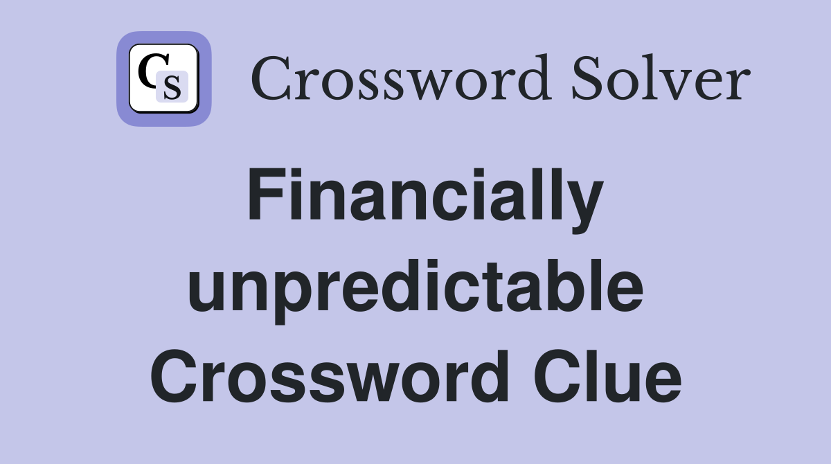 Financially unpredictable Crossword Clue