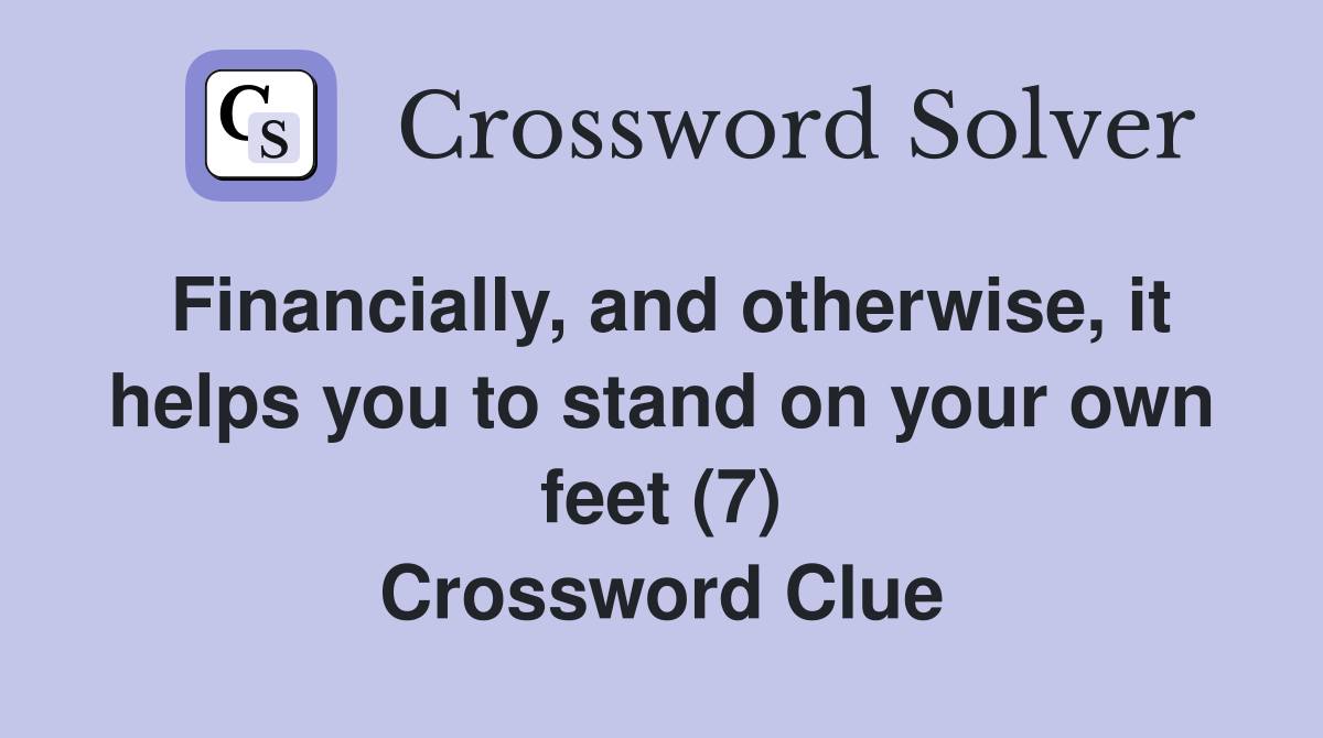 Financially, and otherwise, it helps you to stand on your own feet (7) Crossword Clue