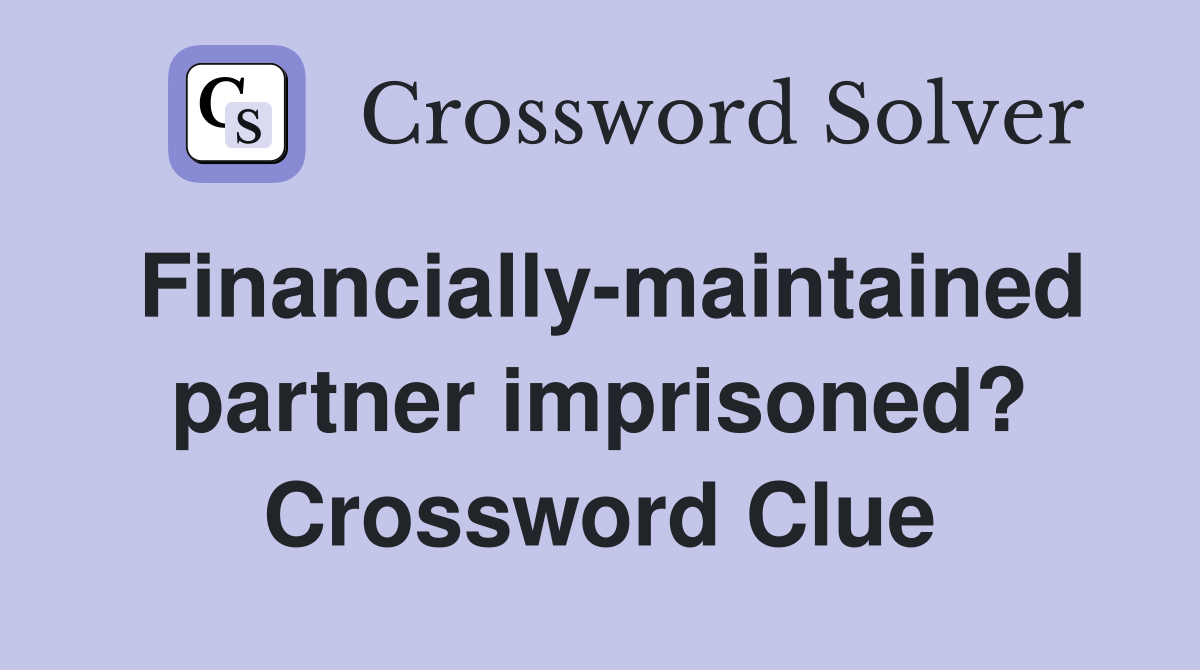 Financially-maintained partner imprisoned? Crossword Clue