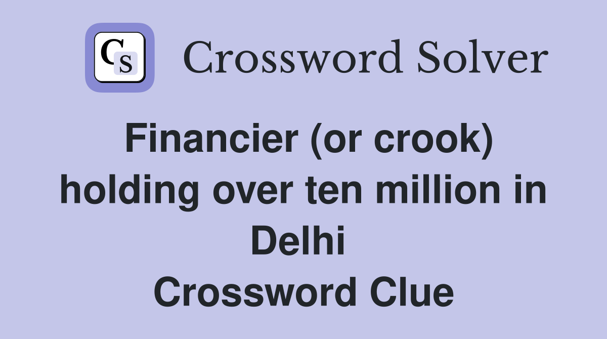 Financier (or crook) holding over ten million in Delhi  Crossword Clue