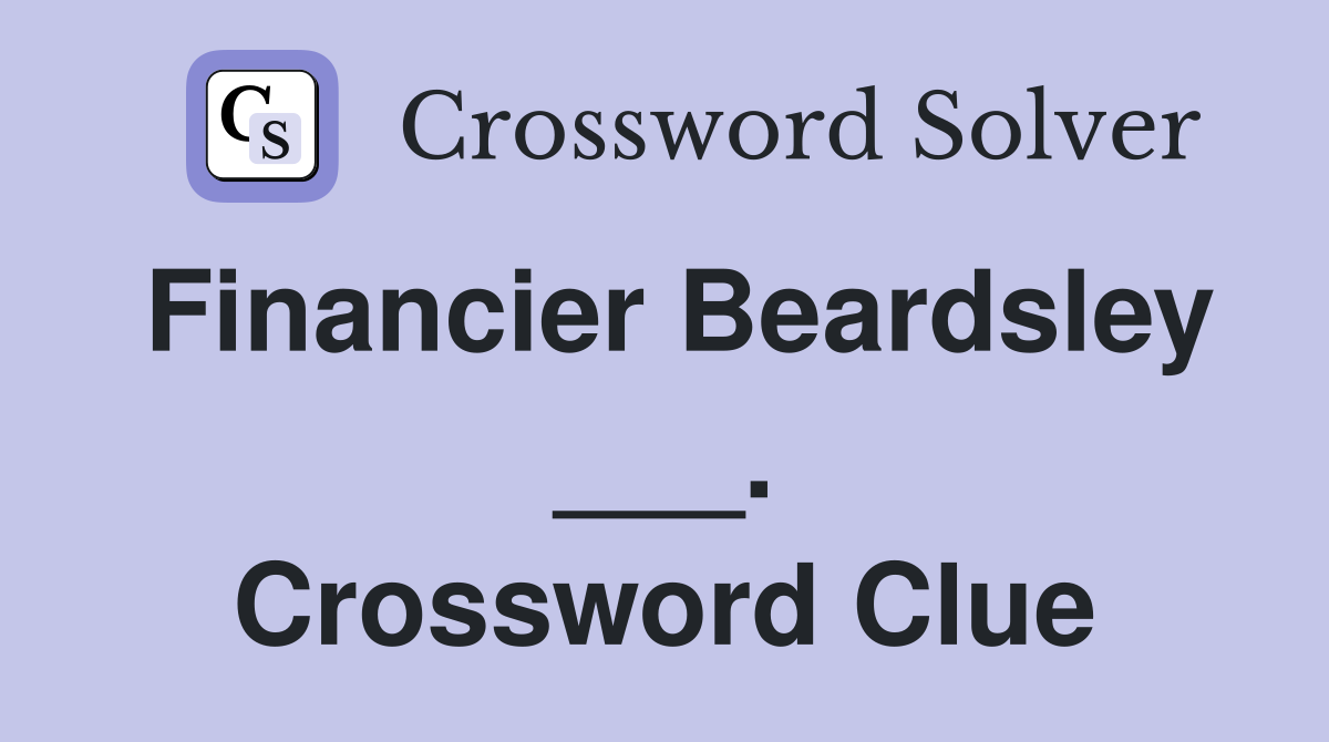 Financier Beardsley ___. Crossword Clue
