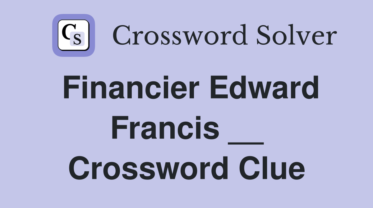 Financier Edward Francis __ Crossword Clue