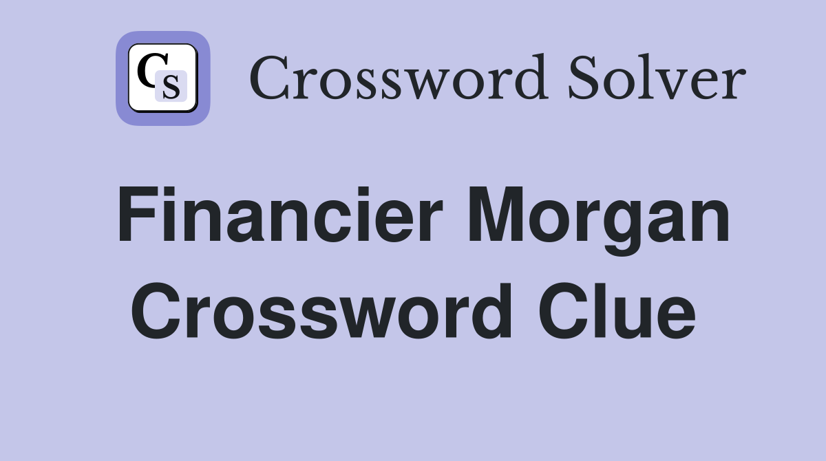 Financier Morgan Crossword Clue