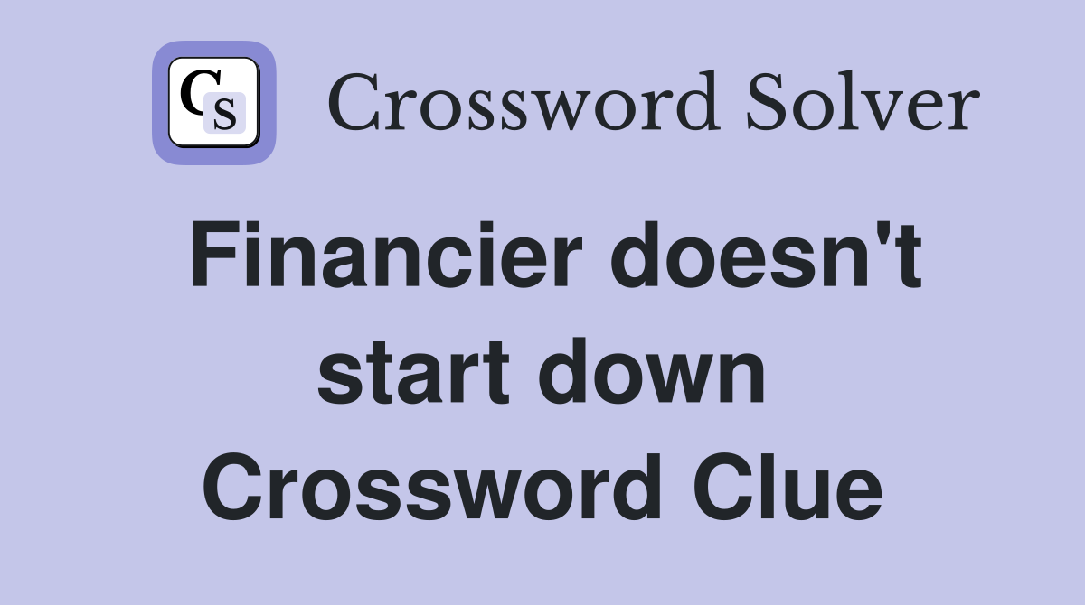 Financier doesn't start down Crossword Clue