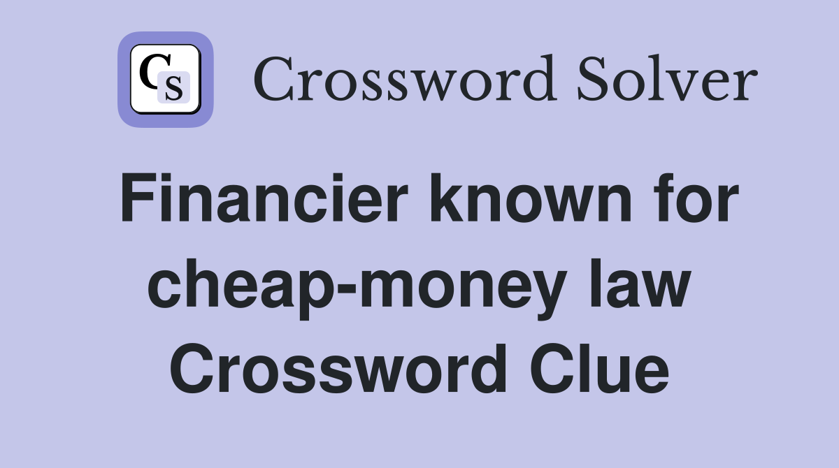Financier known for cheap-money law Crossword Clue