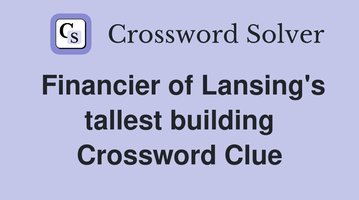 Financier of Lansing's tallest building Crossword Clue