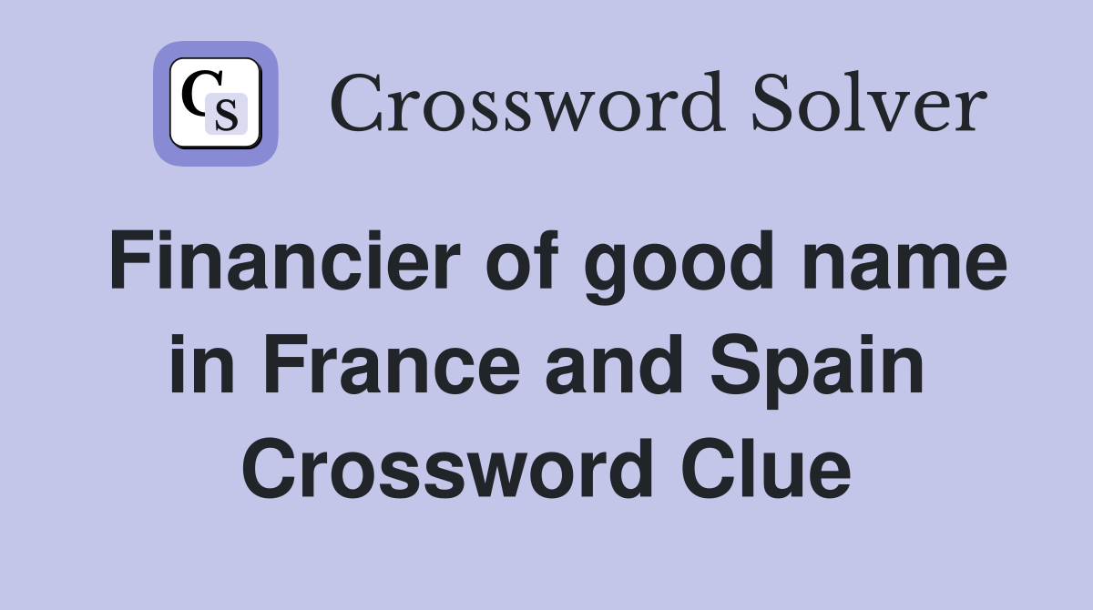 Financier of good name in France and Spain Crossword Clue