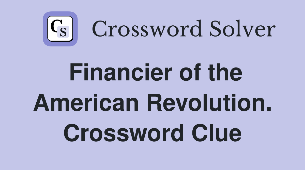 Financier of the American Revolution. Crossword Clue