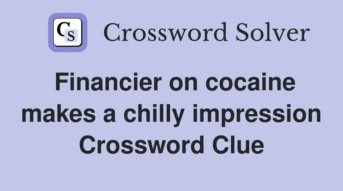 Financier on cocaine makes a chilly impression Crossword Clue