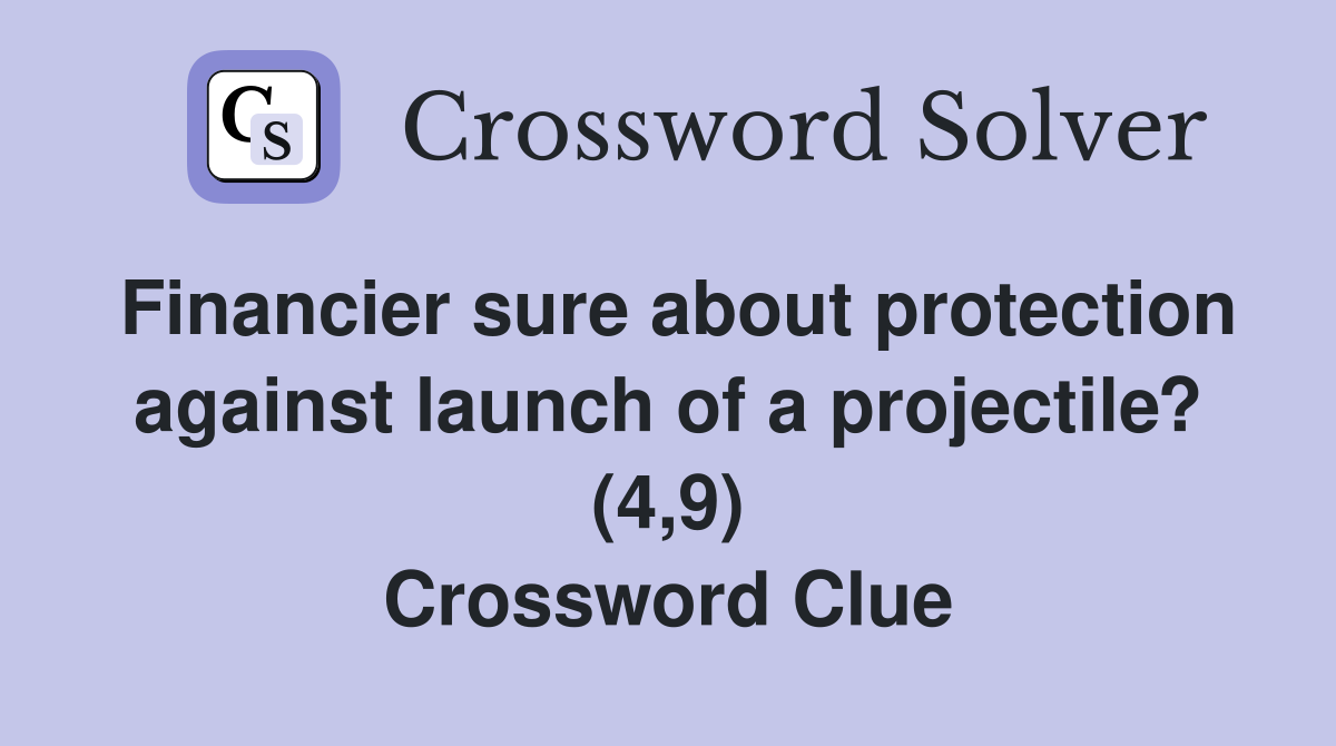 Financier sure about protection against launch of a projectile? (4,9) Crossword Clue