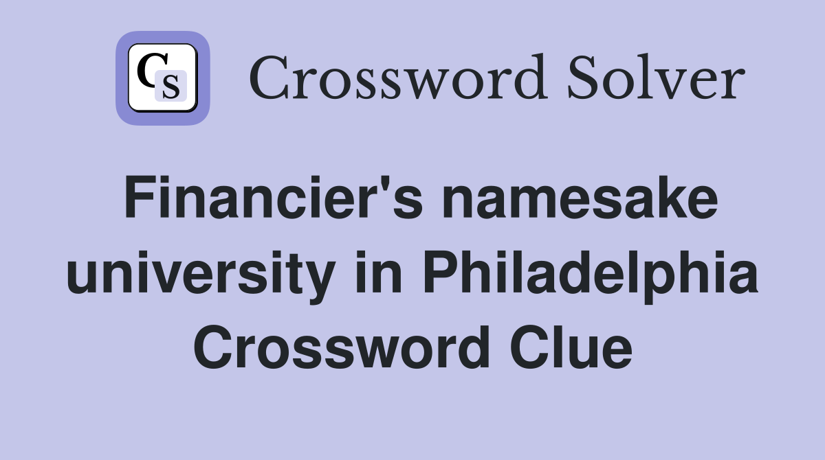 Financier's namesake university in Philadelphia Crossword Clue