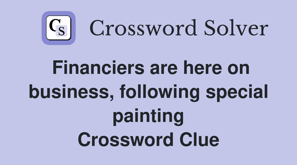 Financiers are here on business, following special painting Crossword Clue