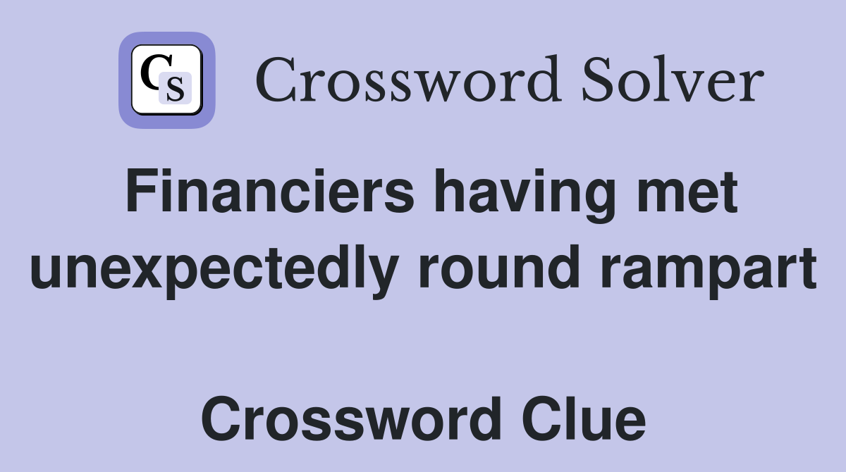 Financiers having met unexpectedly round rampart  Crossword Clue