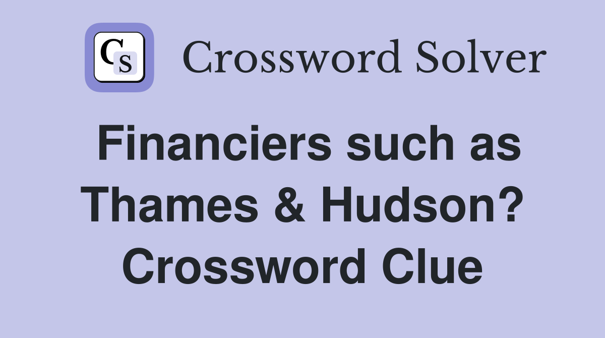 Financiers such as Thames & Hudson? Crossword Clue