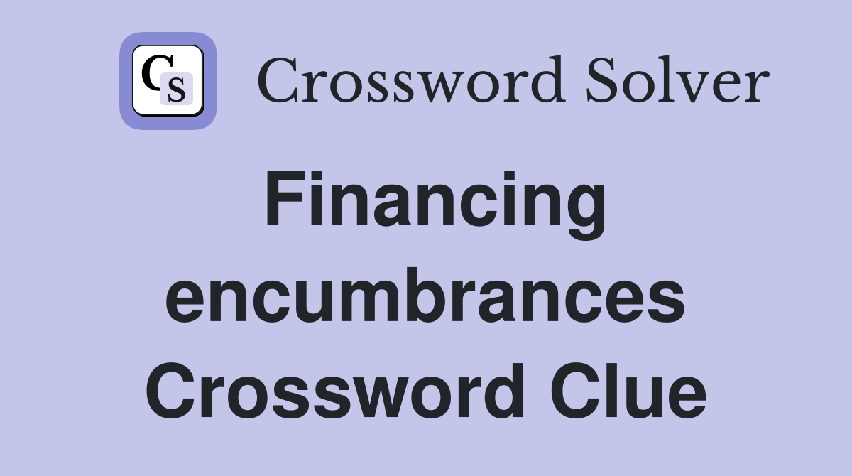 Financing encumbrances Crossword Clue
