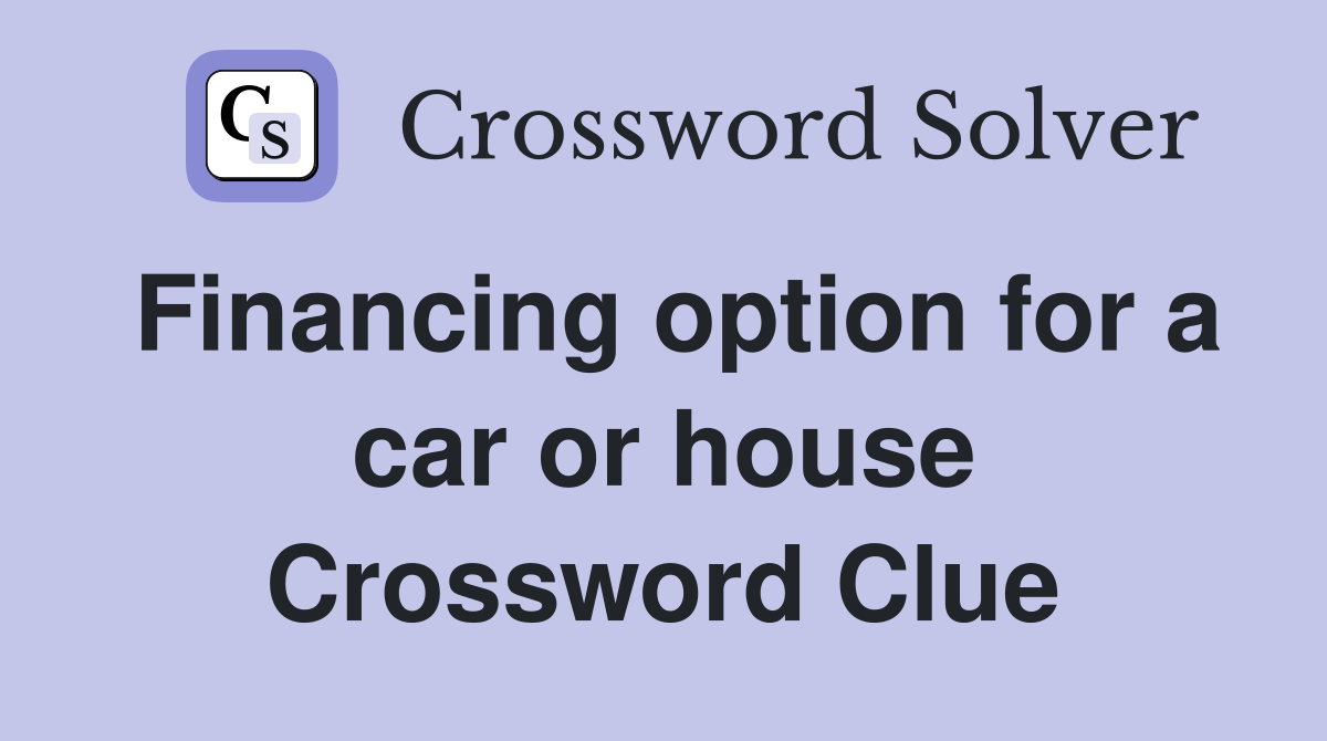 Financing option for a car or house Crossword Clue