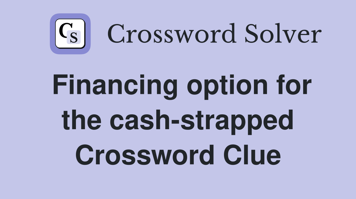 Financing option for the cash-strapped Crossword Clue