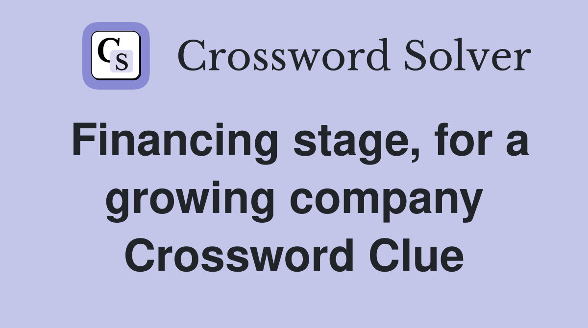Financing stage, for a growing company Crossword Clue