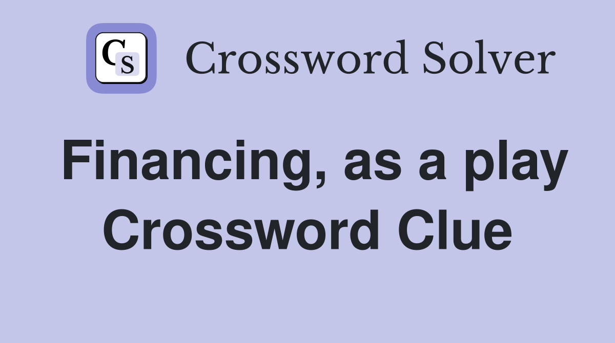 Financing, as a play Crossword Clue