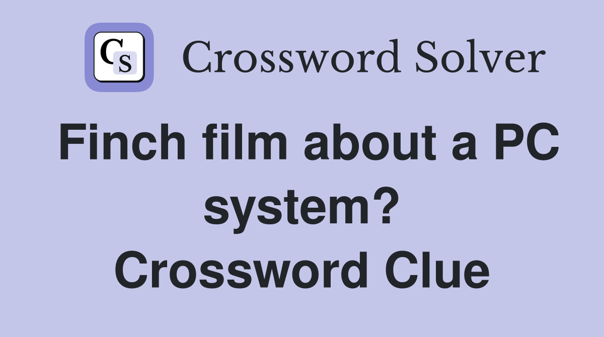 Finch film about a PC system? Crossword Clue Answers Crossword Solver