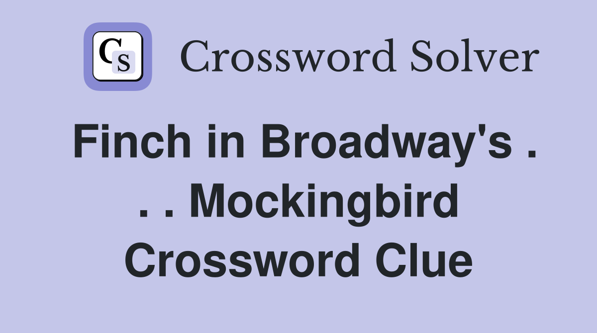 Finch in Broadway's . . . Mockingbird Crossword Clue