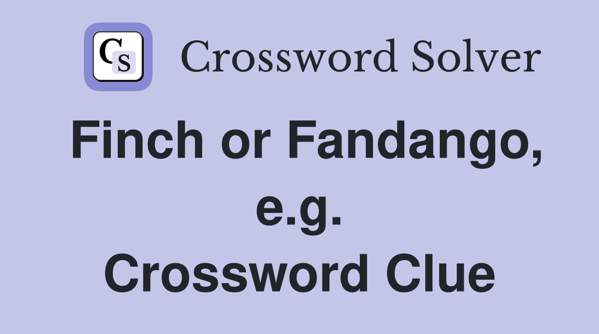 Finch or Fandango, e.g. Crossword Clue