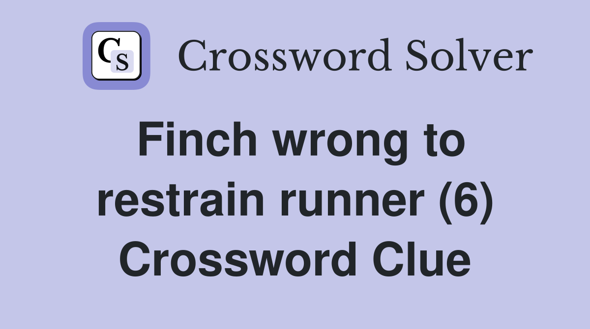 Finch wrong to restrain runner (6) Crossword Clue