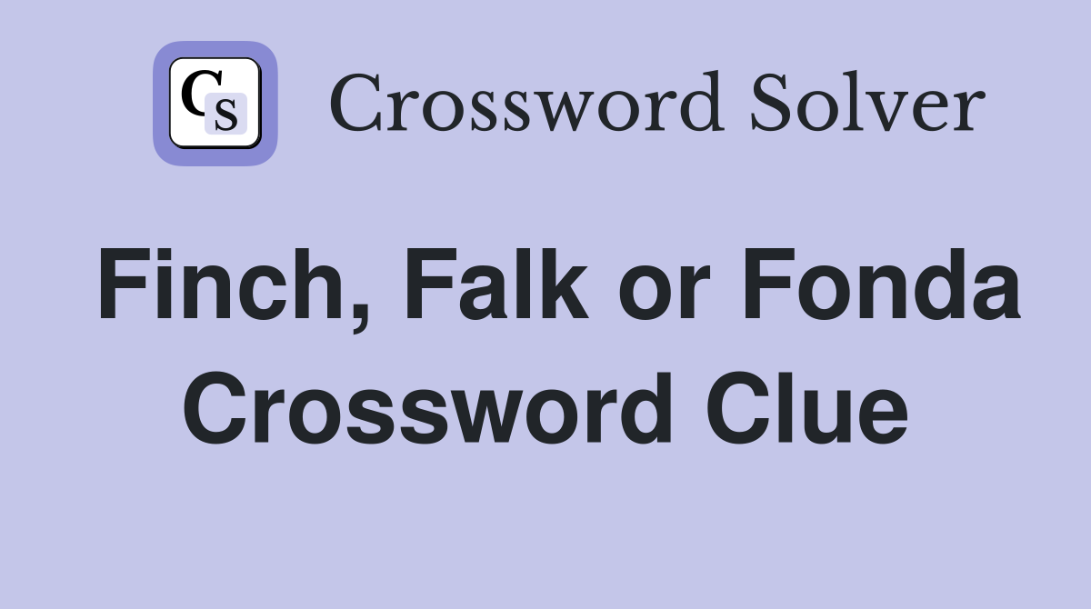 Finch, Falk or Fonda Crossword Clue