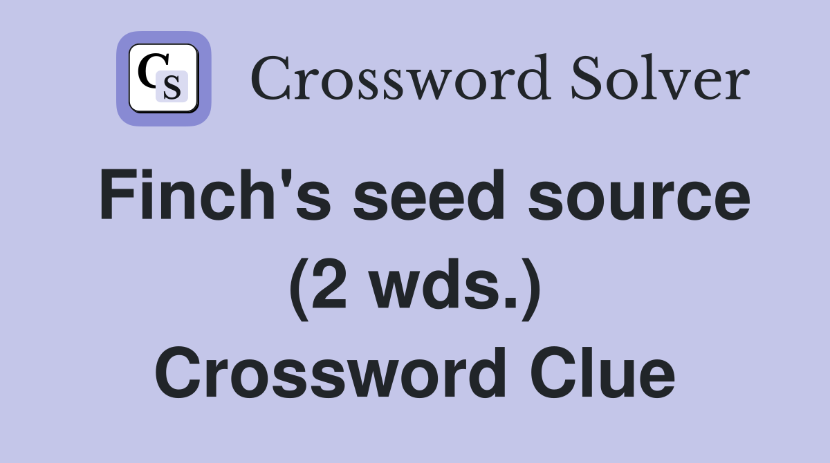 Finch's seed source (2 wds.) Crossword Clue
