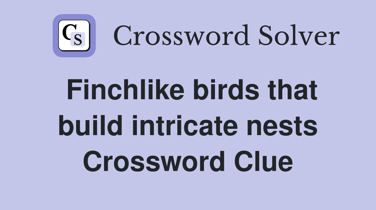Finchlike birds that build intricate nests Crossword Clue