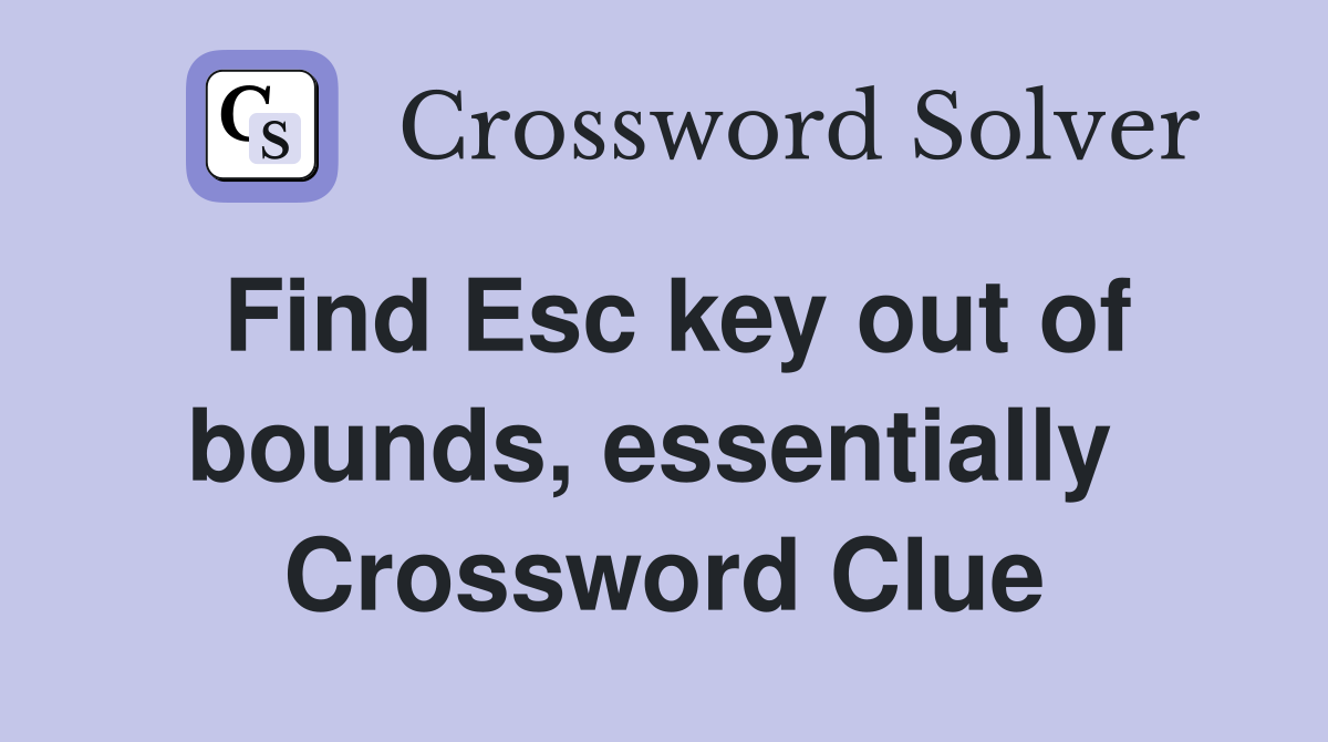 Find Esc key out of bounds, essentially  Crossword Clue