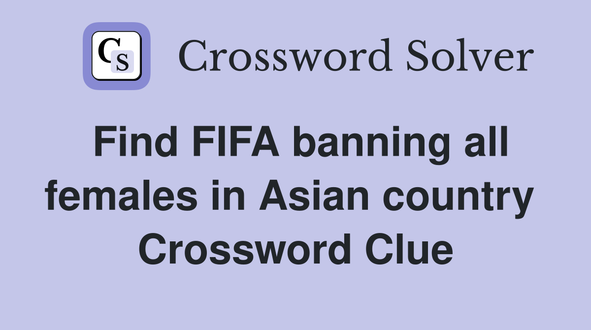 Find FIFA banning all females in Asian country  Crossword Clue