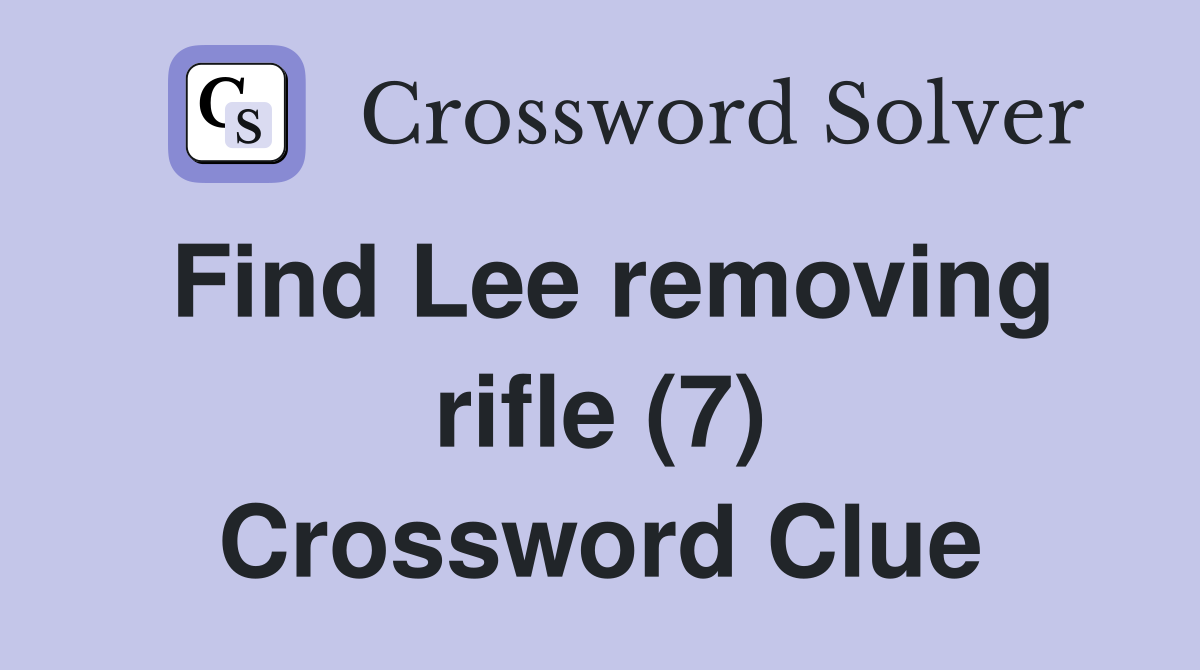 Find Lee removing rifle (7) Crossword Clue