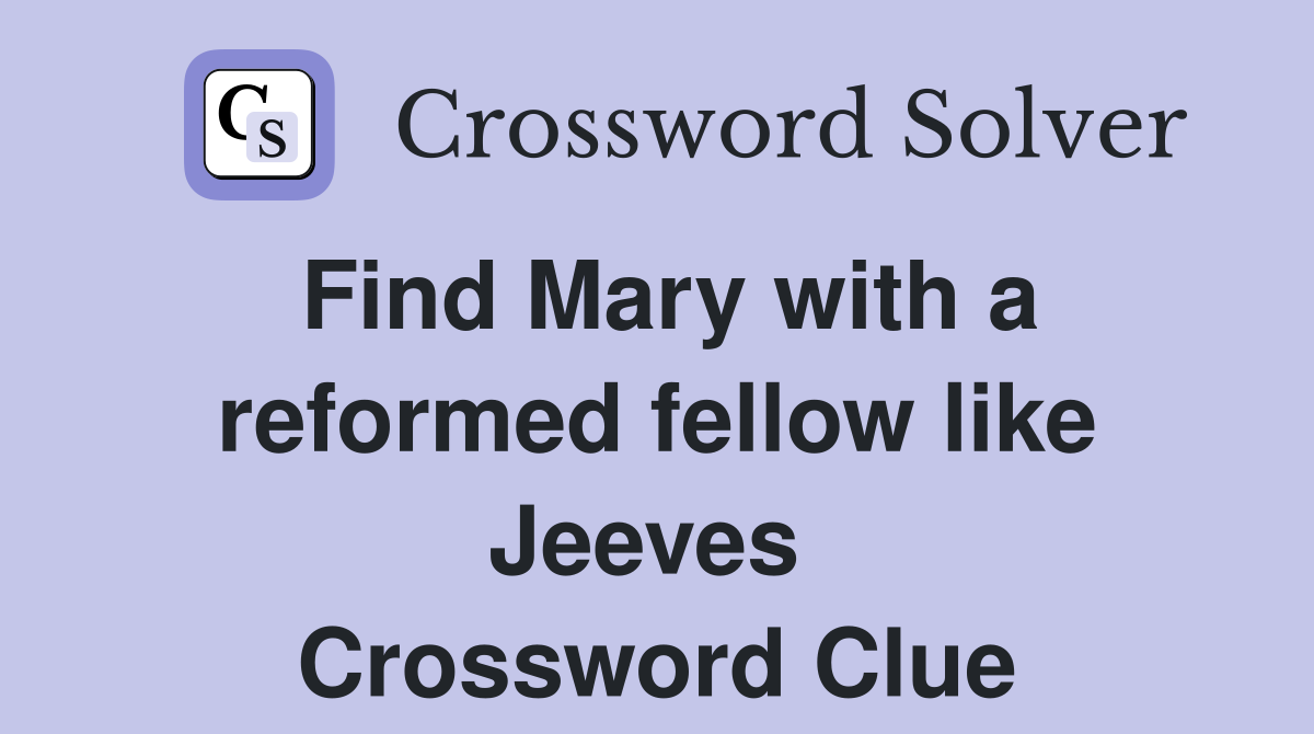 Find Mary with a reformed fellow like Jeeves  Crossword Clue
