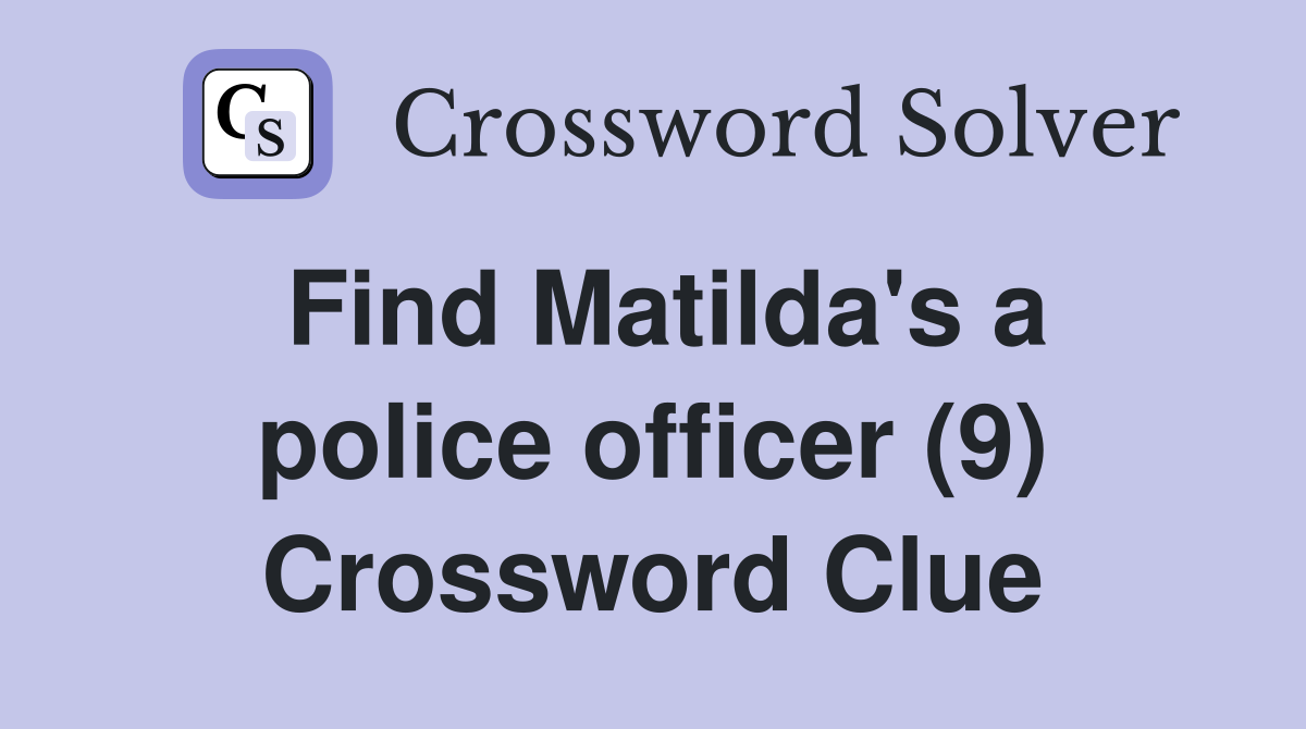 Find Matilda's a police officer (9) Crossword Clue