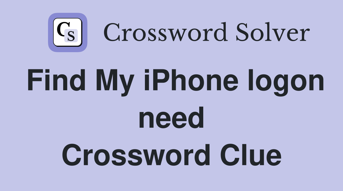 Find My iPhone logon need Crossword Clue