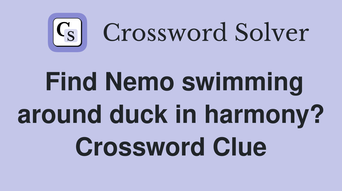 Find Nemo swimming around duck in harmony? Crossword Clue