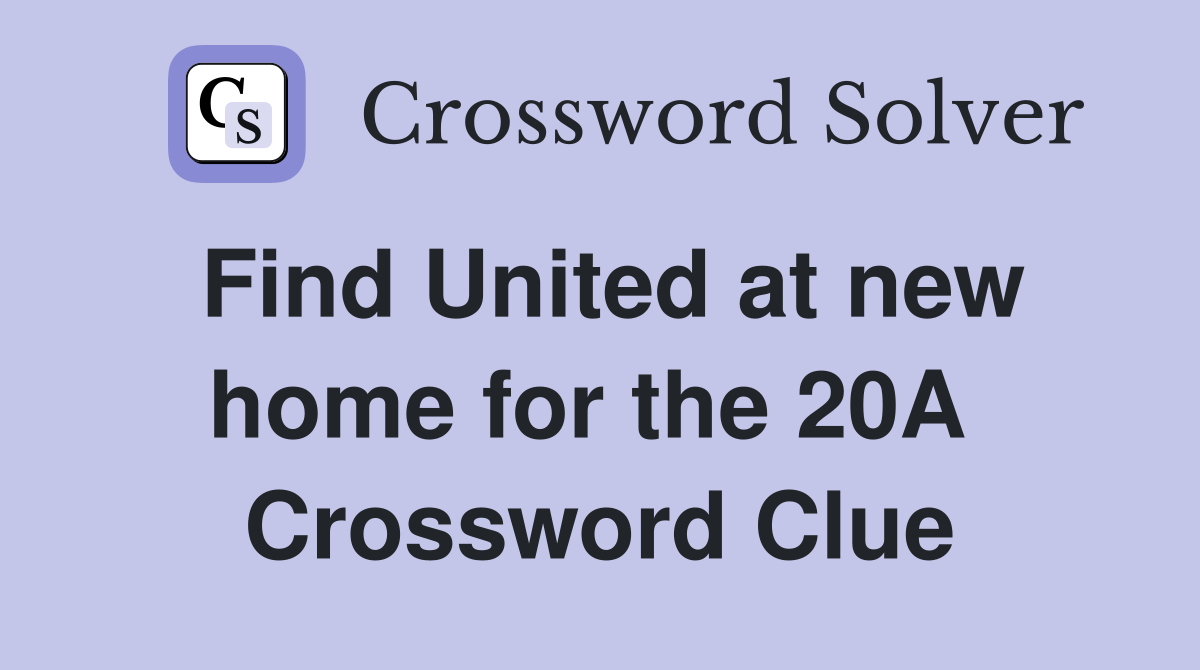Find United at new home for the 20A  Crossword Clue