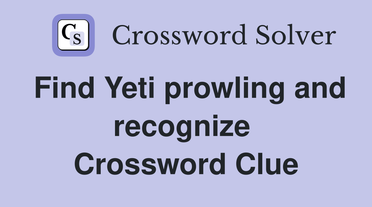Find Yeti prowling and recognize  Crossword Clue