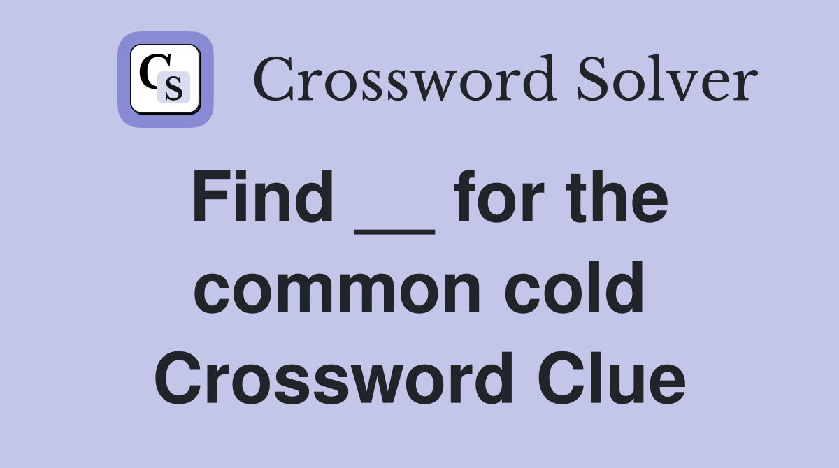 Find __ for the common cold Crossword Clue