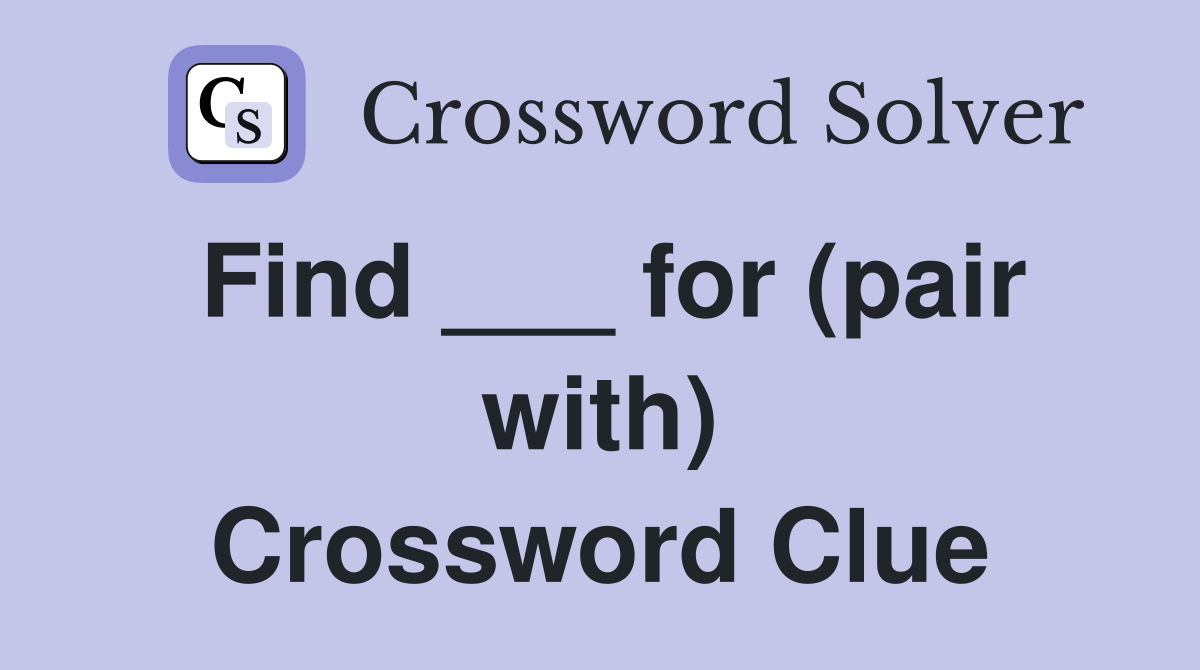 Find ___ for (pair with) Crossword Clue